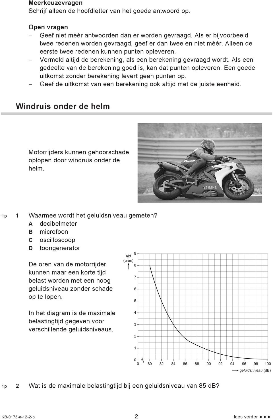 Als een gedeelte van de berekening goed is, kan dat punten opleveren. Een goede uitkomst zonder berekening levert geen punten op. Geef de uitkomst van een berekening ook altijd met de juiste eenheid.