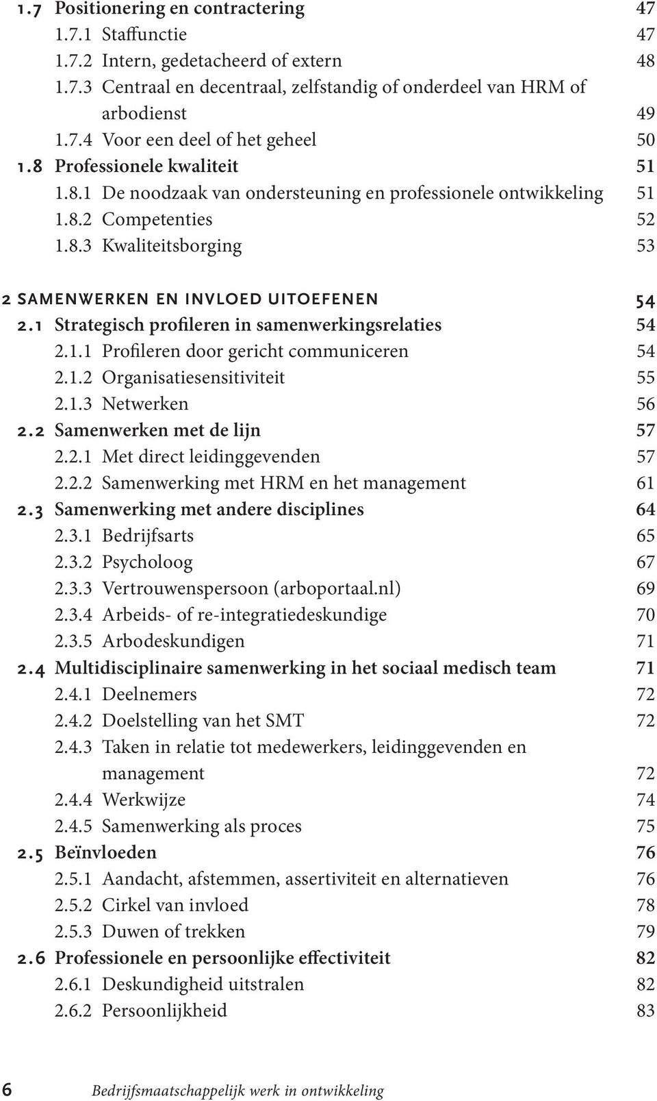 1 Strategisch profileren in samenwerkingsrelaties 54 2.1.1 Profileren door gericht communiceren 54 2.1.2 Organisatiesensitiviteit 55 2.1.3 Netwerken 56 2.2 Samenwerken met de lijn 57 2.2.1 Met direct leidinggevenden 57 2.