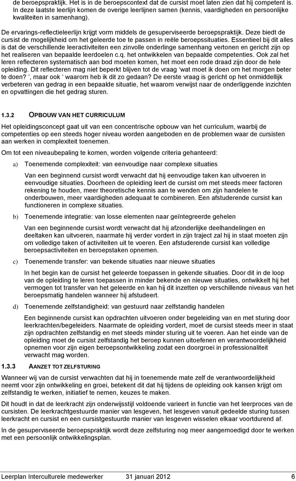 De ervarings-reflectieleerlijn krijgt vorm middels de gesuperviseerde beroepspraktijk. Deze biedt de cursist de mogelijkheid om het geleerde toe te passen in reële beroepssituaties.