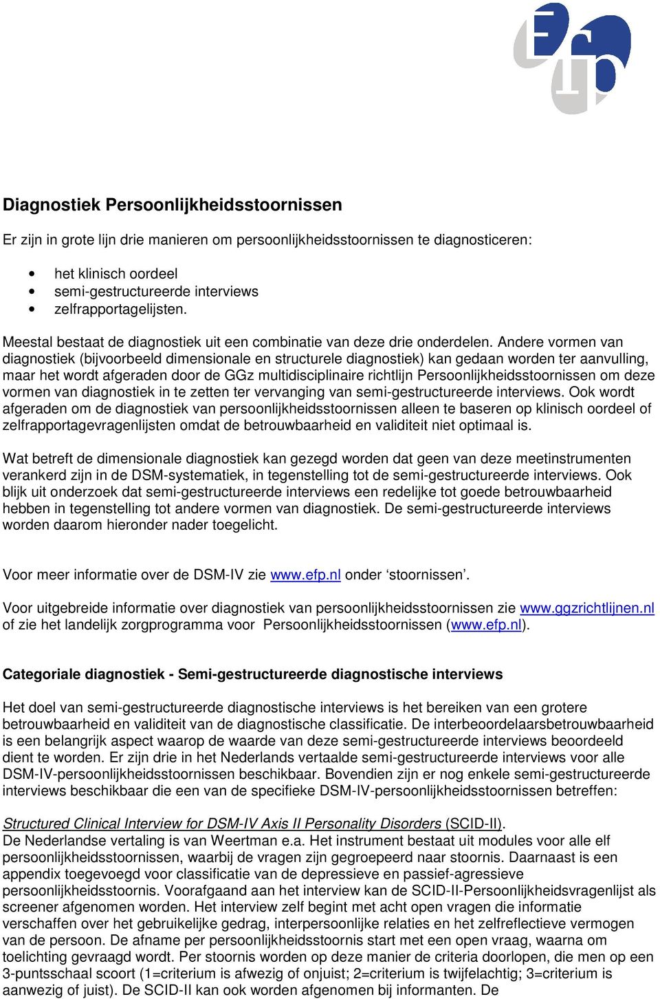 Andere vormen van diagnostiek (bijvoorbeeld dimensionale en structurele diagnostiek) kan gedaan worden ter aanvulling, maar het wordt afgeraden door de GGz multidisciplinaire richtlijn