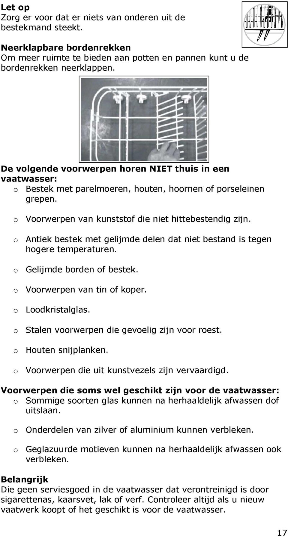 o Antiek bestek met gelijmde delen dat niet bestand is tegen hogere temperaturen. o Gelijmde borden of bestek. o Voorwerpen van tin of koper. o Loodkristalglas.