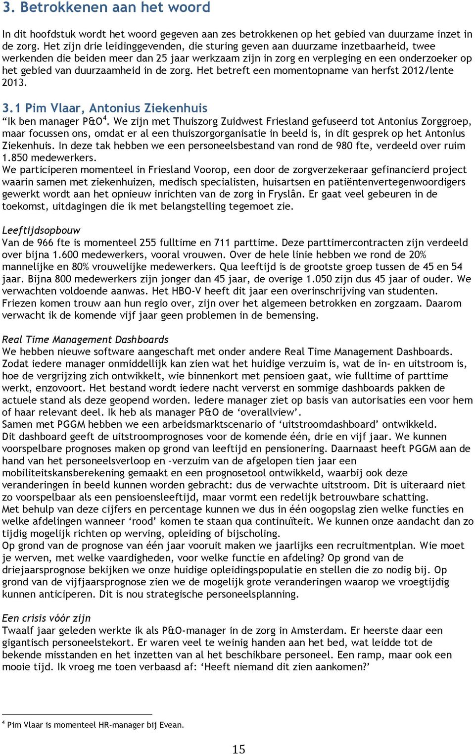 duurzaamheid in de zorg. Het betreft een momentopname van herfst 2012/lente 2013. 3.1 Pim Vlaar, Antonius Ziekenhuis Ik ben manager P&O 4.