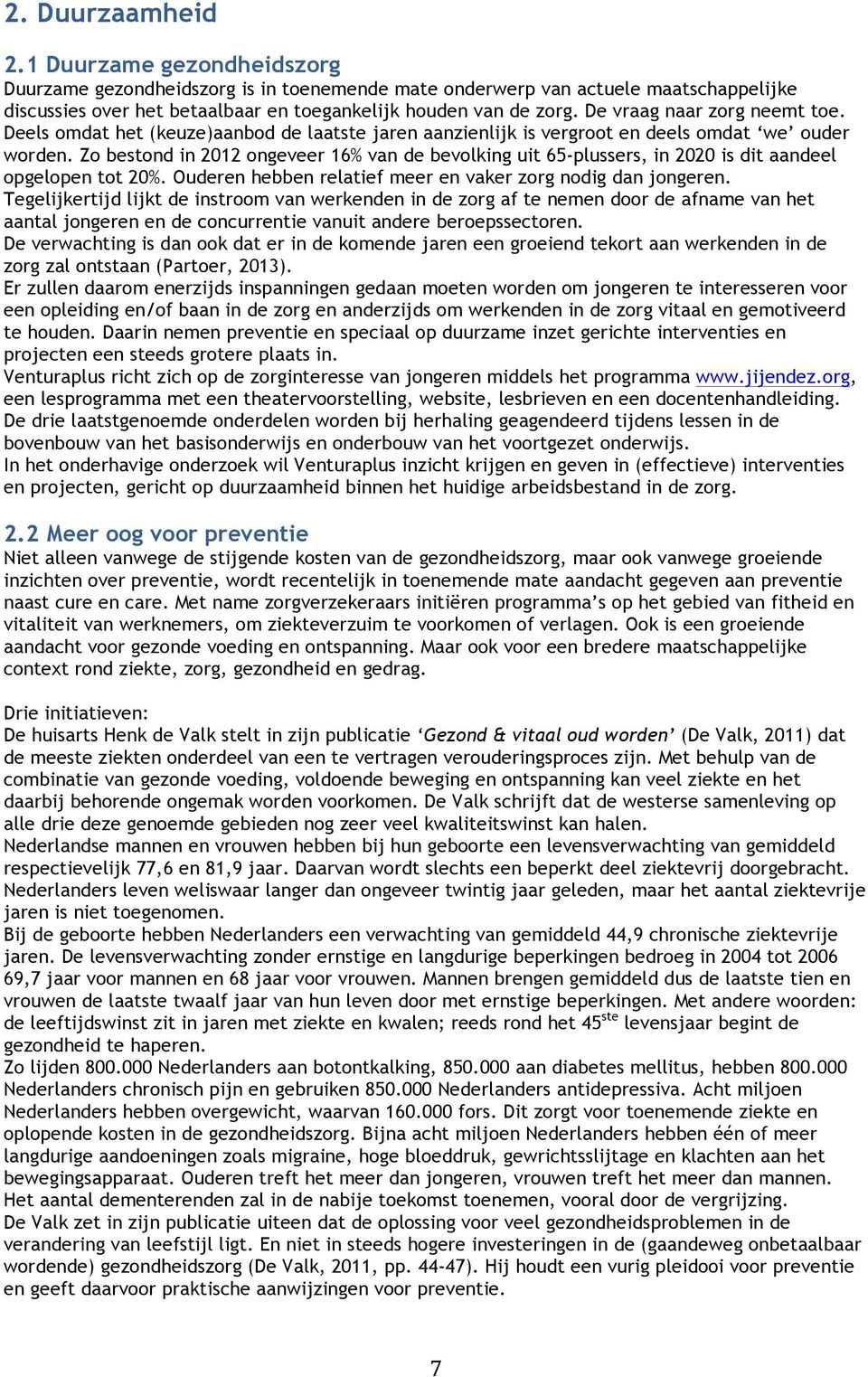 Zo bestond in 2012 ongeveer 16% van de bevolking uit 65-plussers, in 2020 is dit aandeel opgelopen tot 20%. Ouderen hebben relatief meer en vaker zorg nodig dan jongeren.