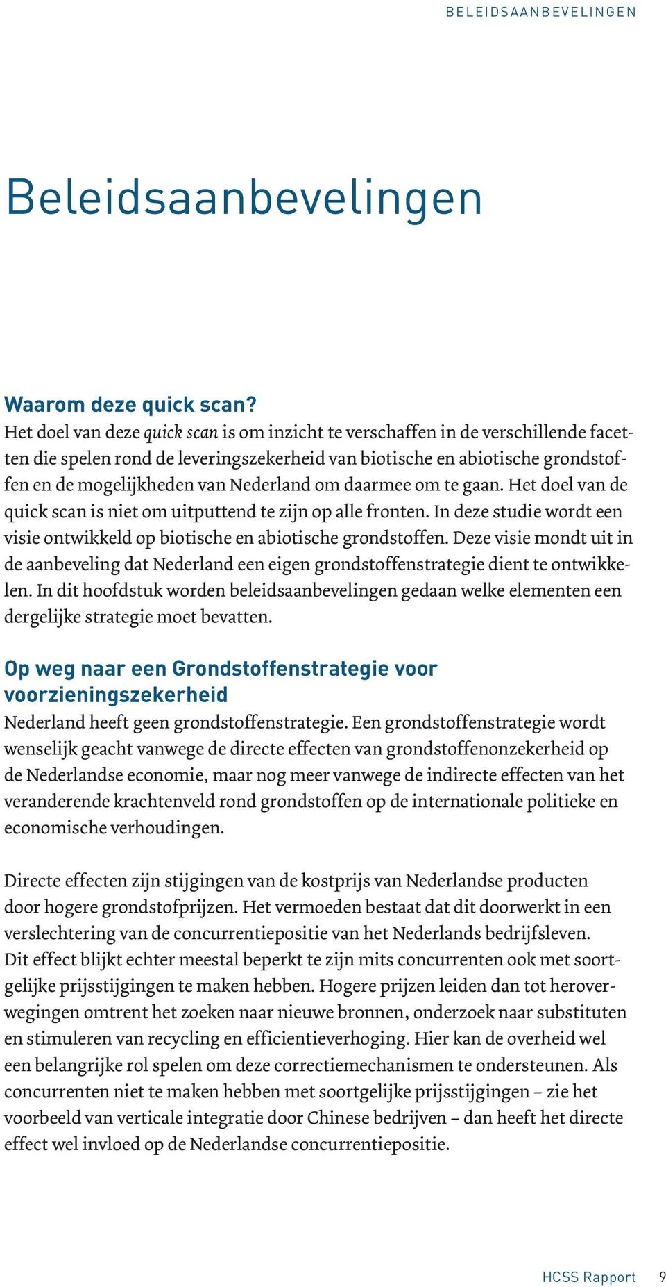 Deze visie mondt uit in de aanbeveling dat Nederland een eigen grondstoffenstrategie dient te ontwikkelen.