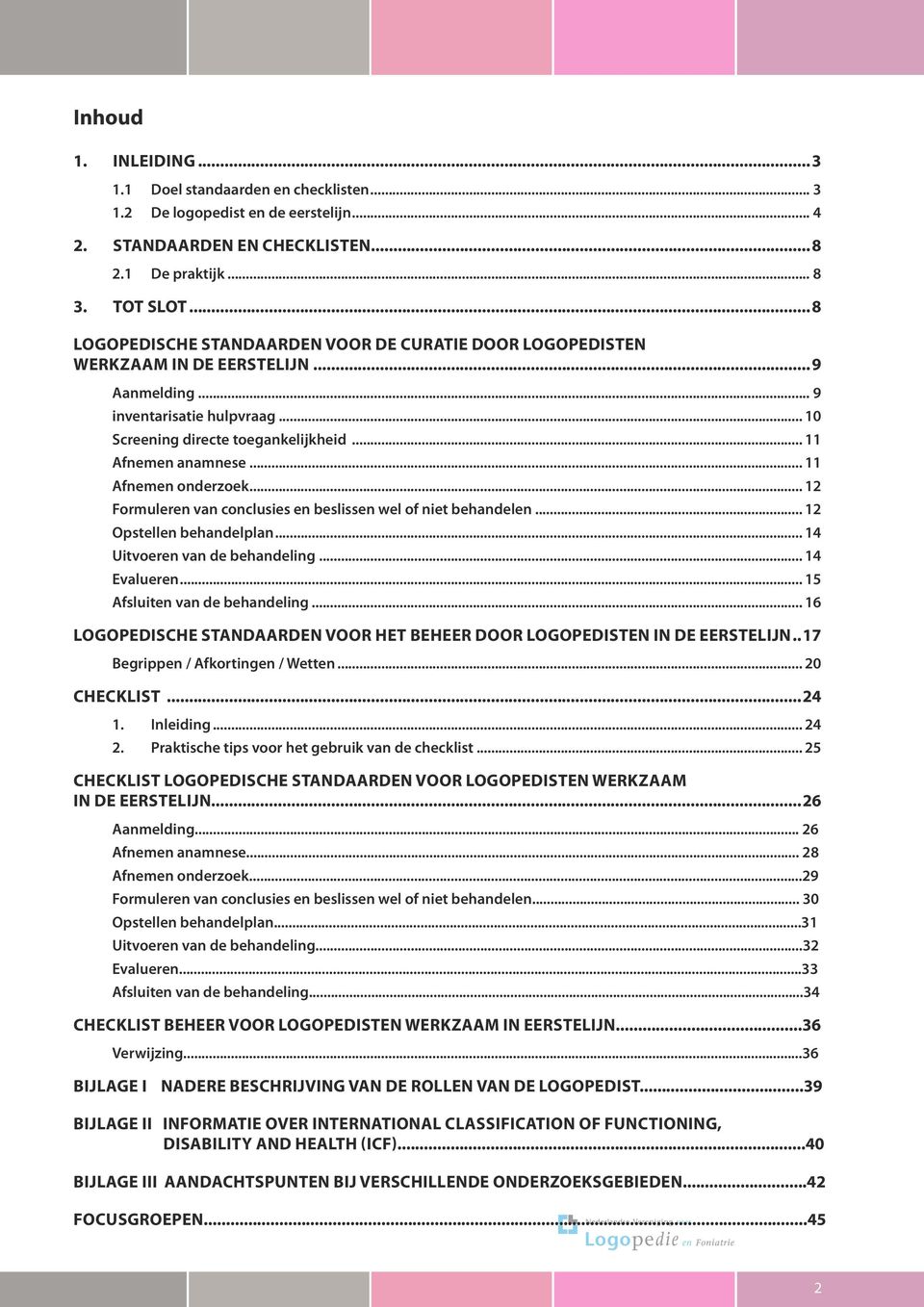 .. 11 Afnemen onderzoek... 12 Formuleren van conclusies en beslissen wel of niet behandelen... 12 Opstellen behandelplan... 14 Uitvoeren van de behandeling... 14 Evalueren.