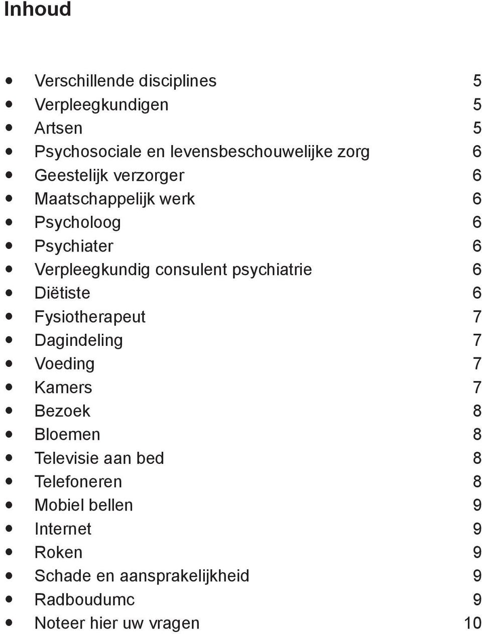 6 Diëtiste 6 Fysiotherapeut 7 Dagindeling 7 Voeding 7 Kamers 7 Bezoek 8 Bloemen 8 Televisie aan bed 8