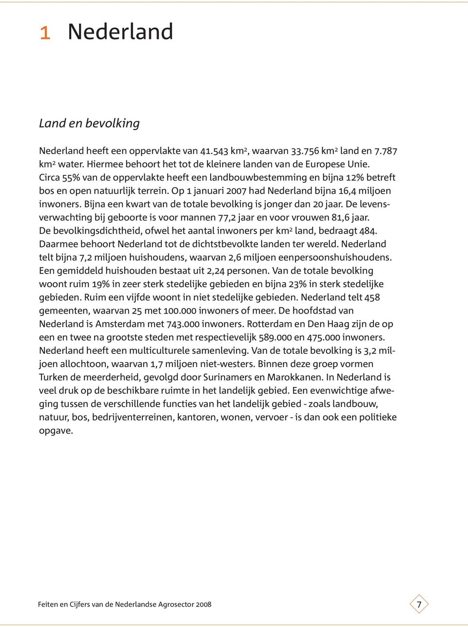 Bijna een kwart van de totale bevolking is jonger dan 20 jaar. De levensverwachting bij geboorte is voor mannen 77,2 jaar en voor vrouwen 81,6 jaar.