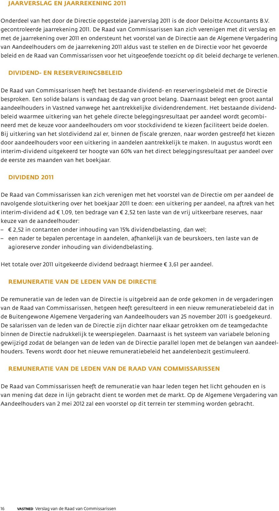 jaarrekening 2011 aldus vast te stellen en de Directie voor het gevoerde beleid en de Raad van Commissarissen voor het uitgeoefende toezicht op dit beleid decharge te verlenen.