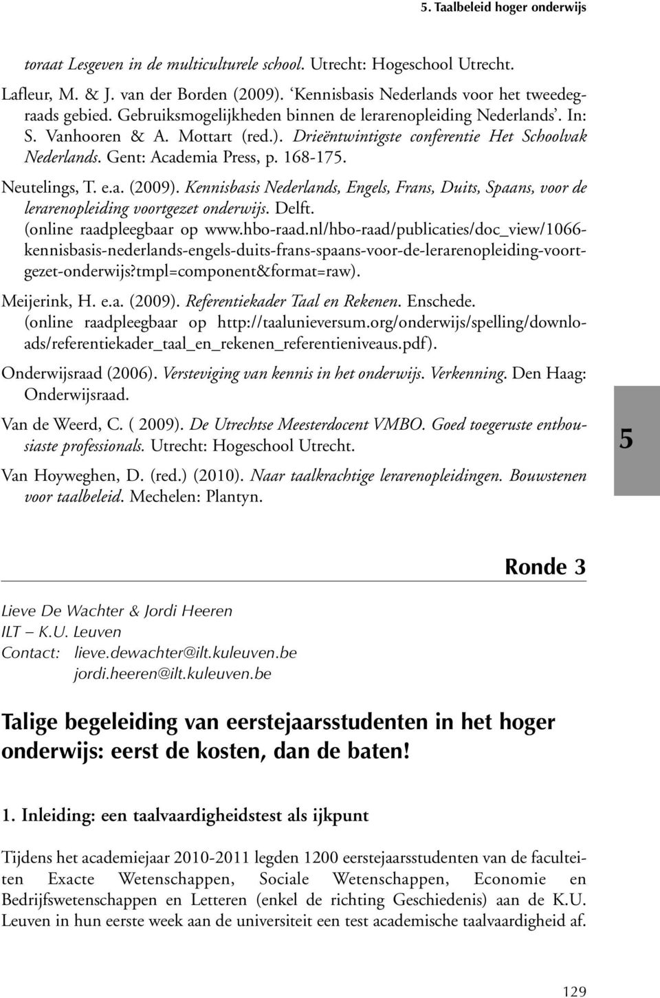 Neutelings, T. e.a. (2009). Kennisbasis Nederlands, Engels, Frans, Duits, Spaans, voor de lerarenopleiding voortgezet onderwijs. Delft. (online raadpleegbaar op www.hbo-raad.