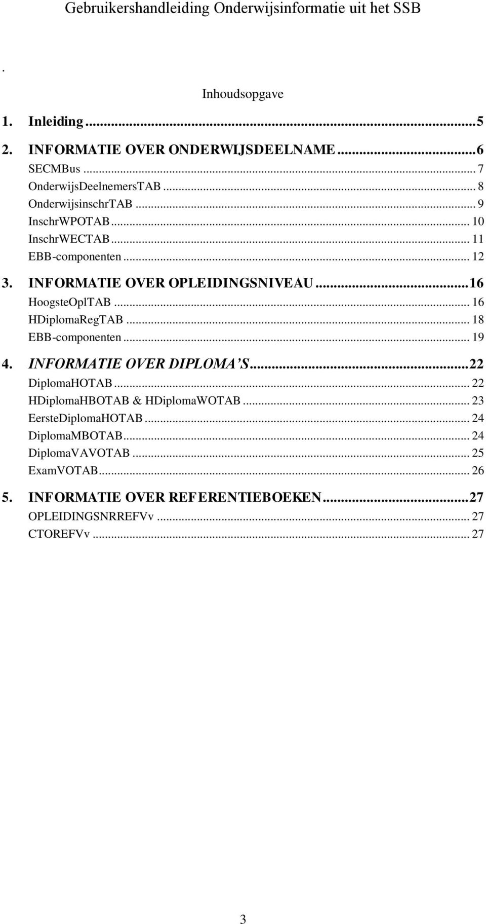 .. 18 EBB-componenten... 19 4. INFORMATIE OVER DIPLOMA S... 22 DiplomaHOTAB... 22 HDiplomaHBOTAB & HDiplomaWOTAB... 23 EersteDiplomaHOTAB.