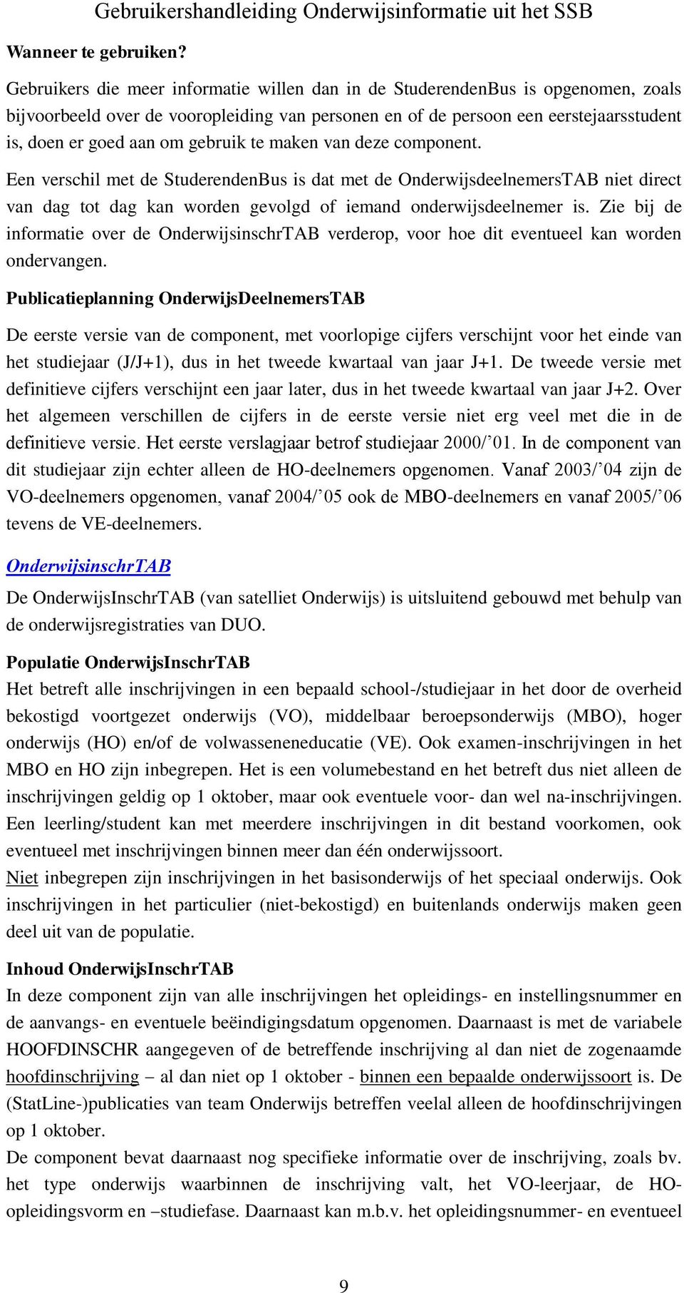 Zie bij de informatie over de OnderwijsinschrTAB verderop, voor hoe dit eventueel kan worden ondervangen.