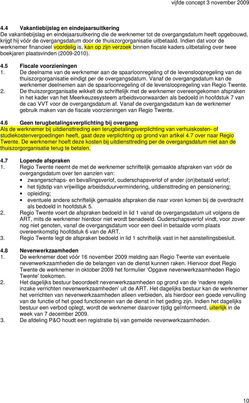 5 Fiscale voorzieningen 1. De deelname van de werknemer aan de spaarloonregeling of de levensloopregeling van de thuiszorgorganisatie eindigt per de overgangsdatum.