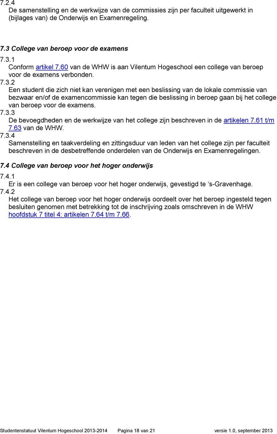 2 Een student die zich niet kan verenigen met een beslissing van de lokale commissie van bezwaar en/of de examencommissie kan tegen die beslissing in beroep gaan bij het college van beroep voor de