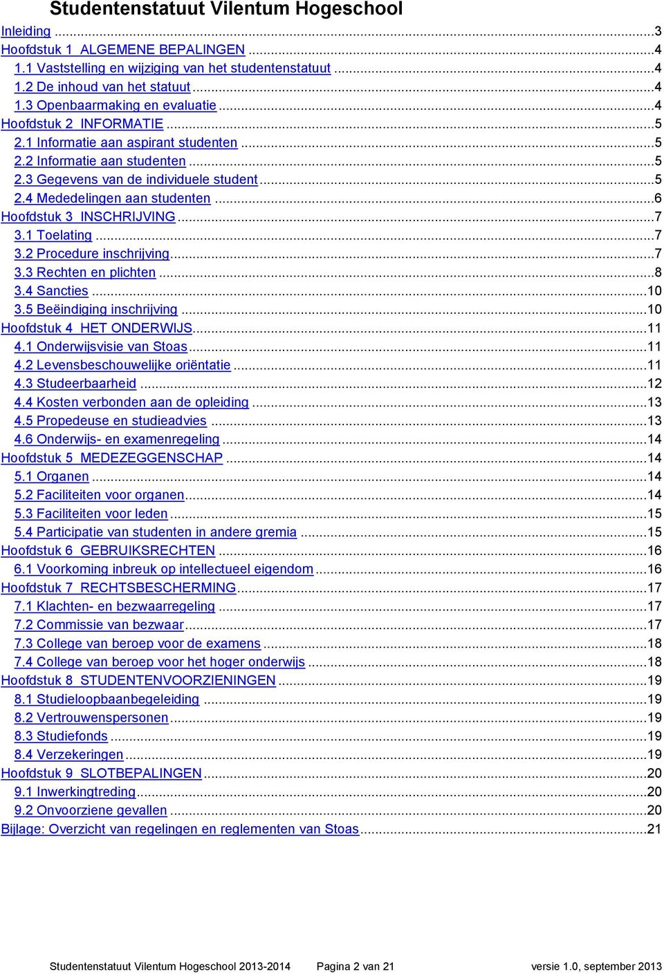 .. 6 Hoofdstuk 3 INSCHRIJVING... 7 3.1 Toelating... 7 3.2 Procedure inschrijving... 7 3.3 Rechten en plichten... 8 3.4 Sancties...10 3.5 Beëindiging inschrijving...10 Hoofdstuk 4 HET ONDERWIJS...11 4.