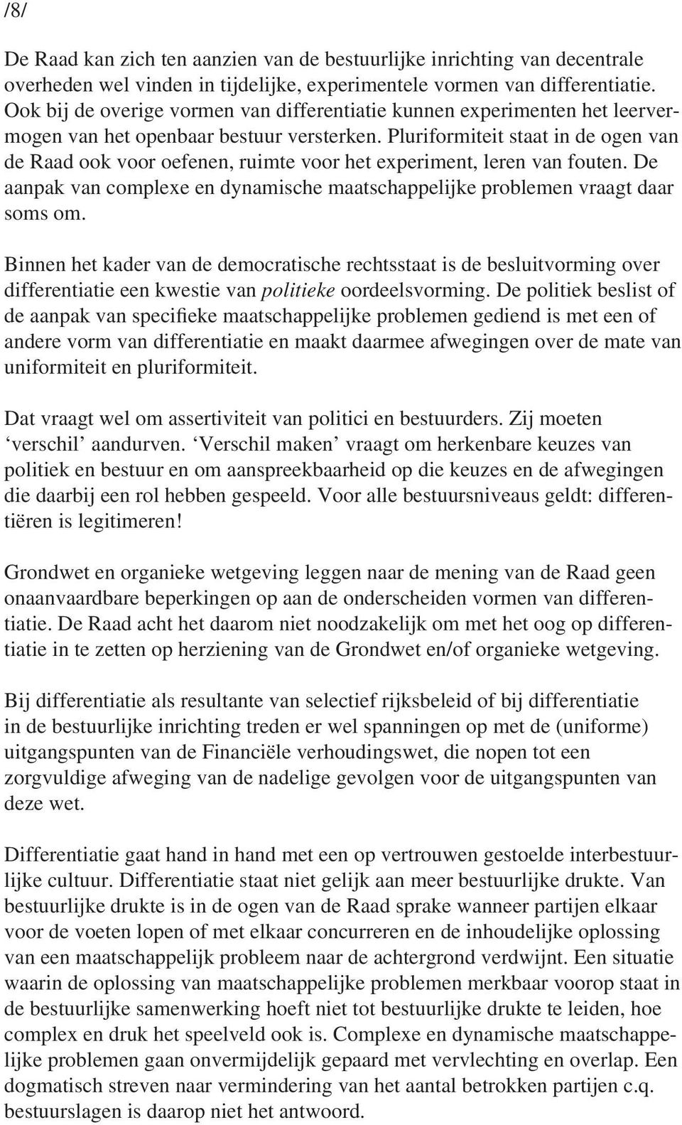 Pluriformiteit staat in de ogen van de Raad ook voor oefenen, ruimte voor het experiment, leren van fouten. De aanpak van complexe en dynamische maatschappelijke problemen vraagt daar soms om.