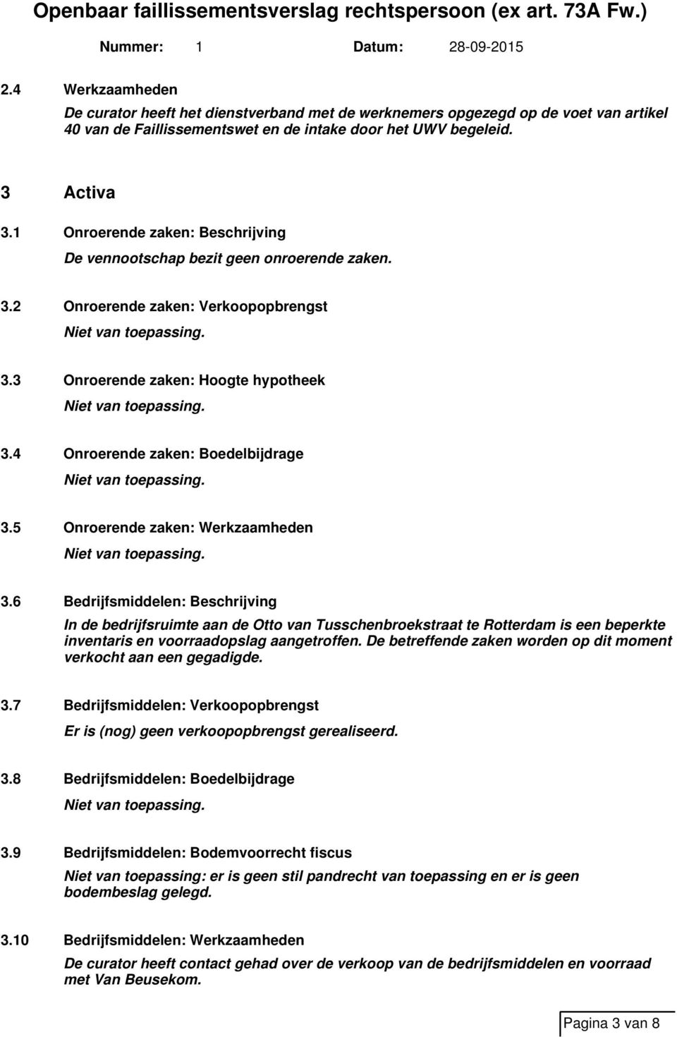 5 Onroerende zaken: Werkzaamheden 3.6 Bedrijfsmiddelen: Beschrijving In de bedrijfsruimte aan de Otto van Tusschenbroekstraat te Rotterdam is een beperkte inventaris en voorraadopslag aangetroffen.