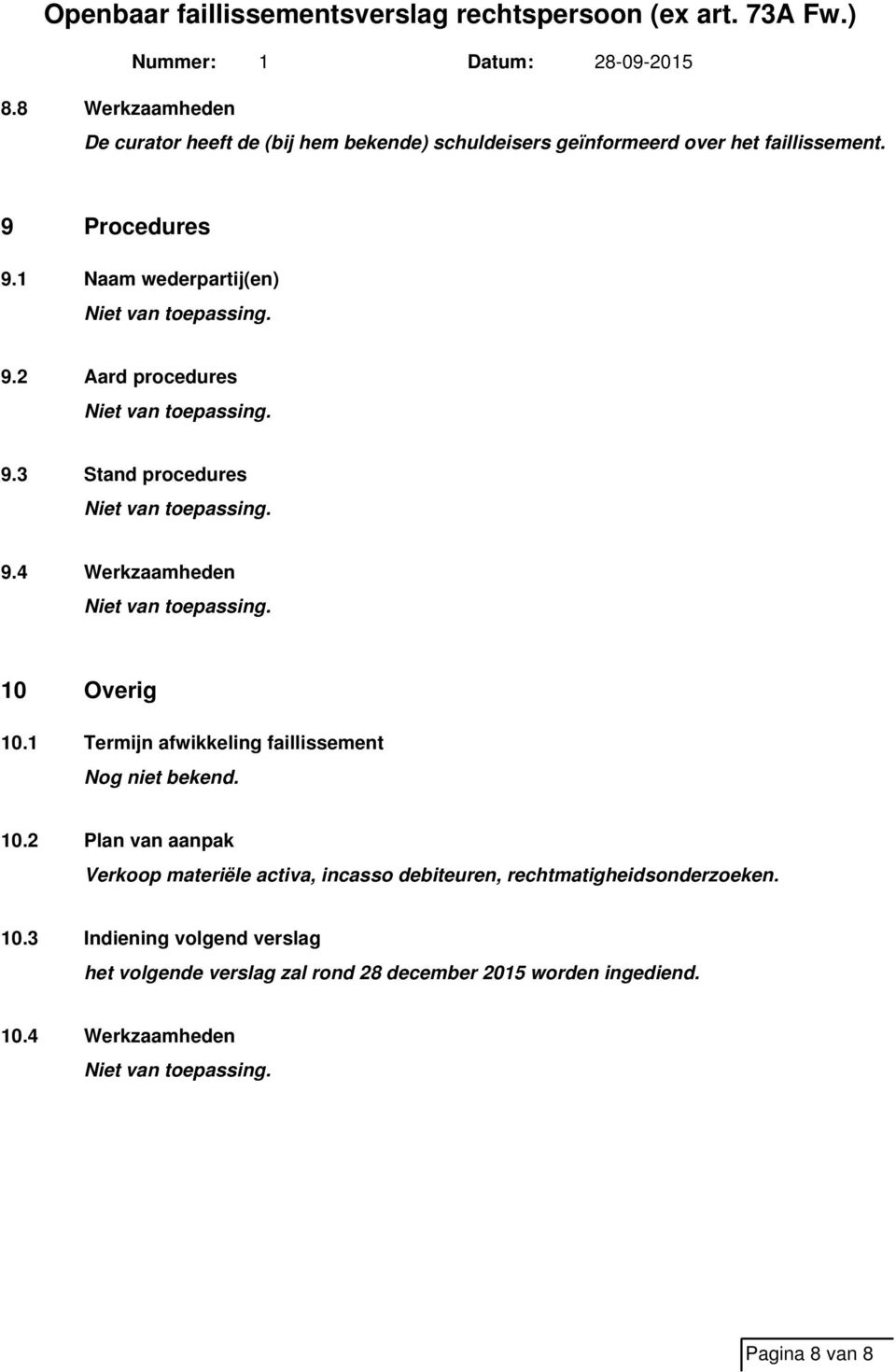 1 Termijn afwikkeling faillissement Nog niet bekend. 10.