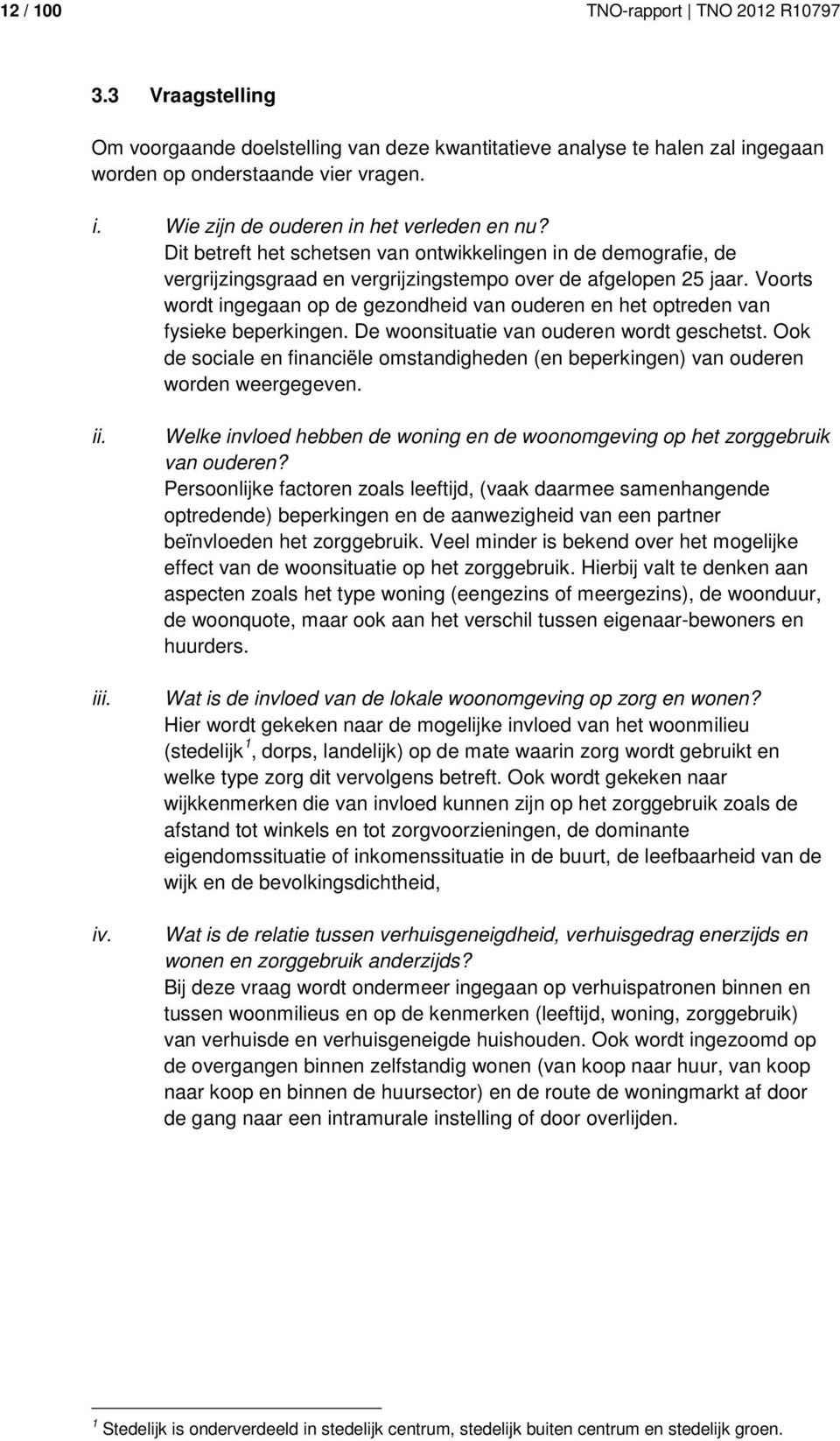 Voorts wordt ingegaan op de gezondheid van ouderen en het optreden van fysieke beperkingen. De woonsituatie van ouderen wordt geschetst.