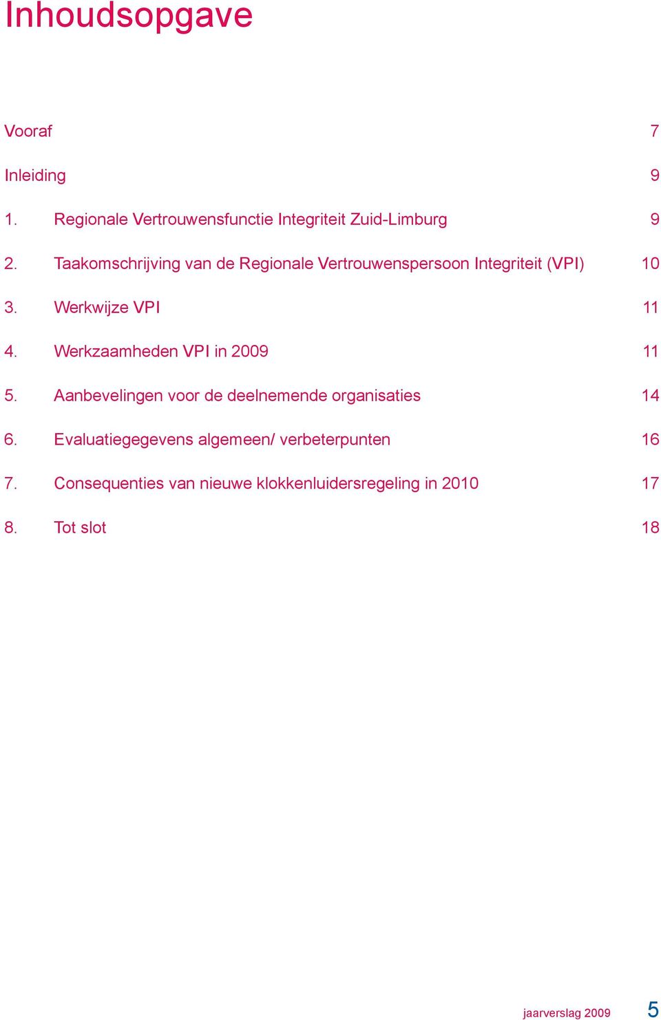 Werkzaamheden VPI in 2009 11 5. Aanbevelingen voor de deelnemende organisaties 14 6.