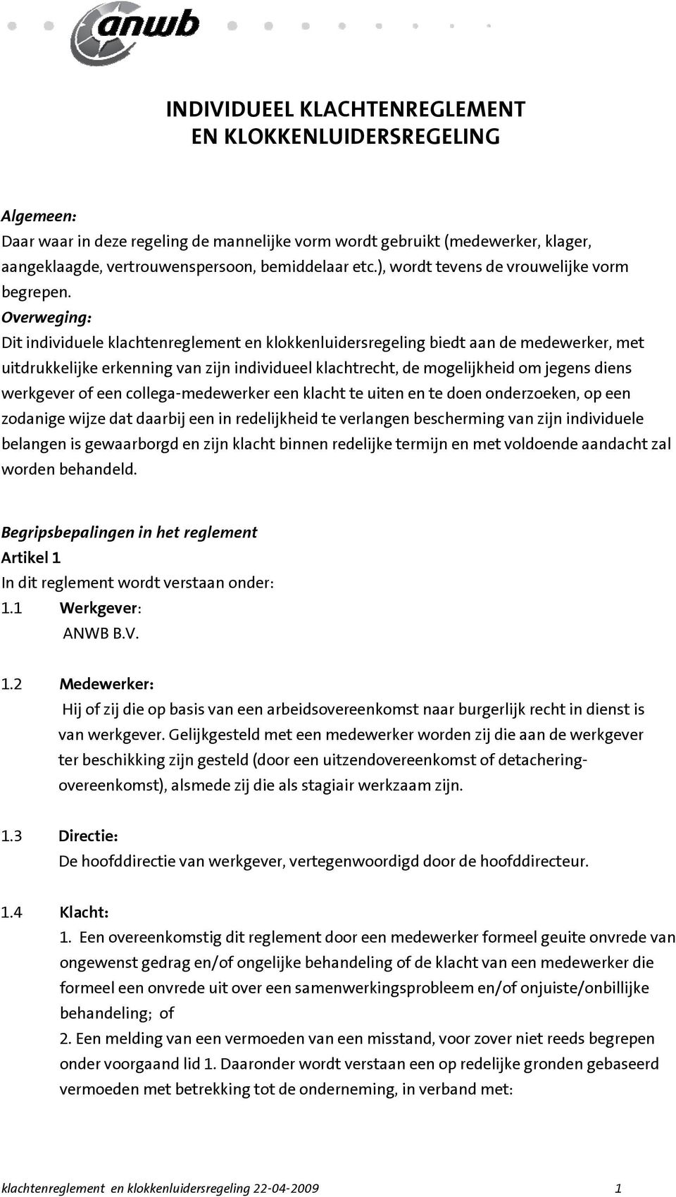 Overweging: Dit individuele klachtenreglement en klokkenluidersregeling biedt aan de medewerker, met uitdrukkelijke erkenning van zijn individueel klachtrecht, de mogelijkheid om jegens diens