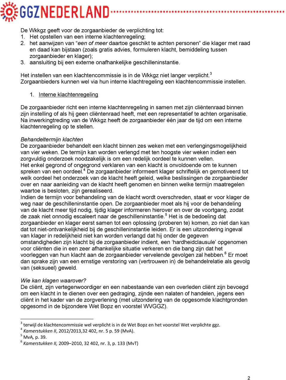 aansluiting bij een externe onafhankelijke geschilleninstantie. Het instellen van een klachtencommissie is in de Wkkgz niet langer verplicht.