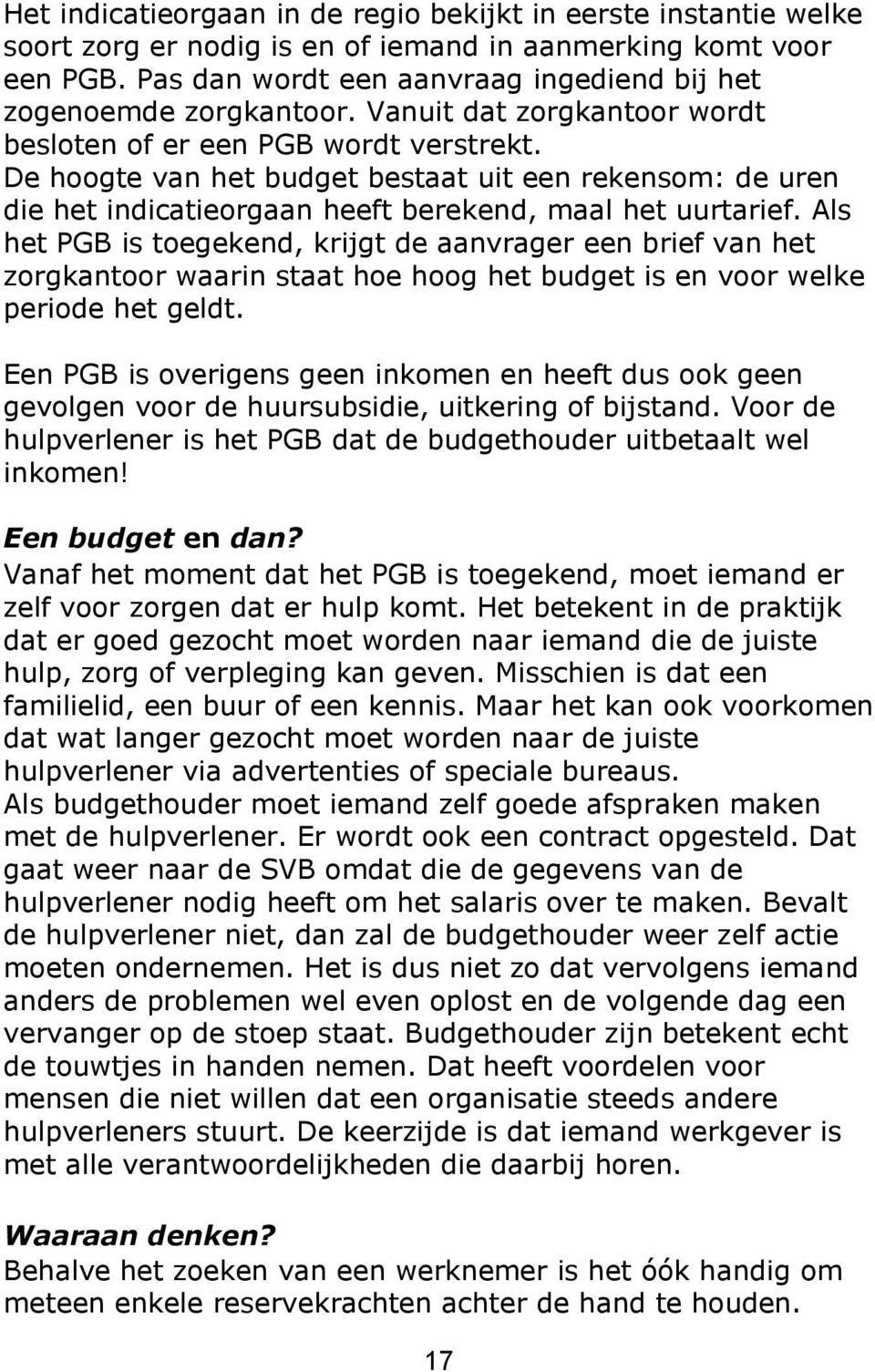 De hoogte van het budget bestaat uit een rekensom: de uren die het indicatieorgaan heeft berekend, maal het uurtarief.