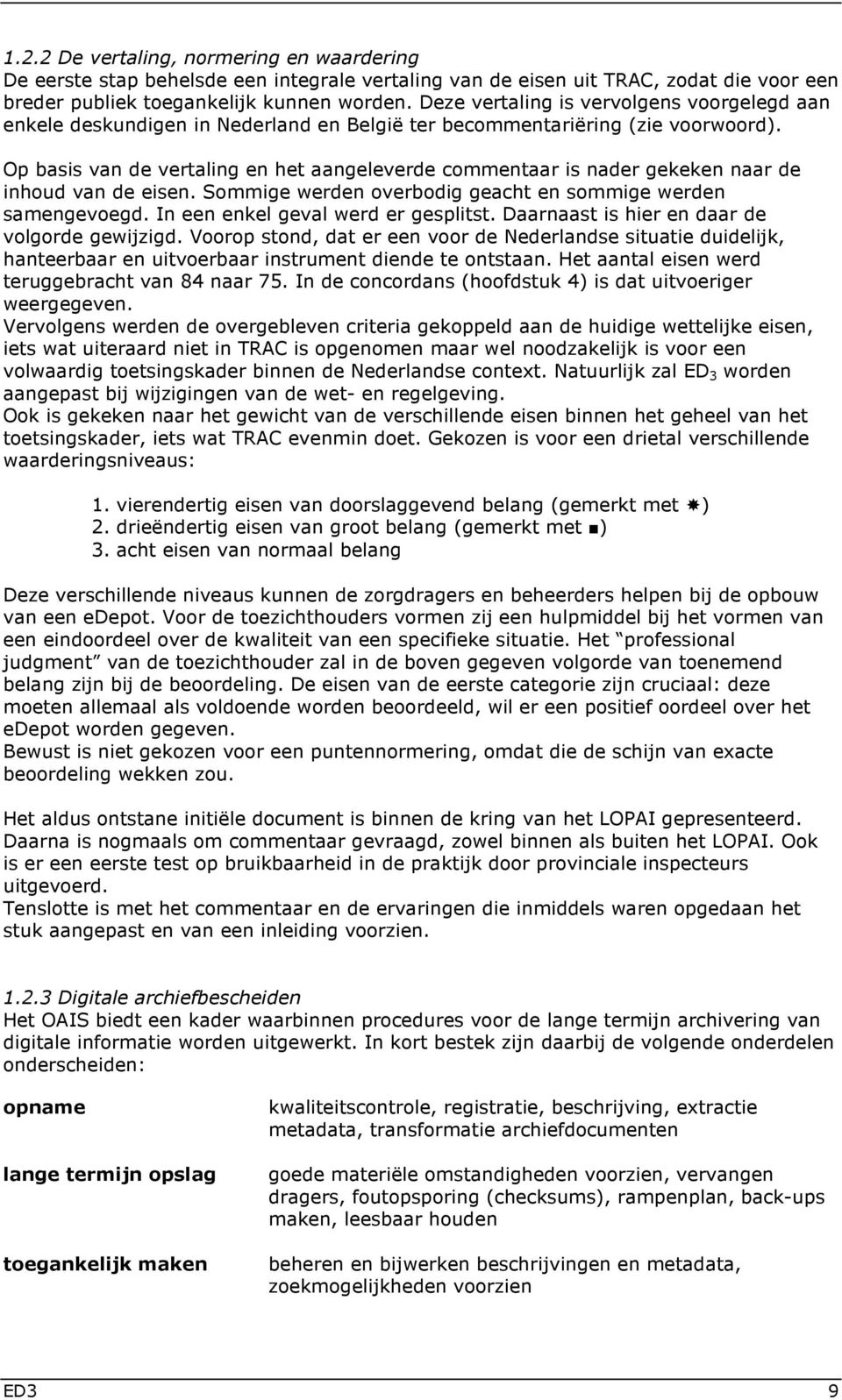 Op basis van de vertaling en het aangeleverde commentaar is nader gekeken naar de inhoud van de eisen. Sommige werden overbodig geacht en sommige werden samengevoegd.