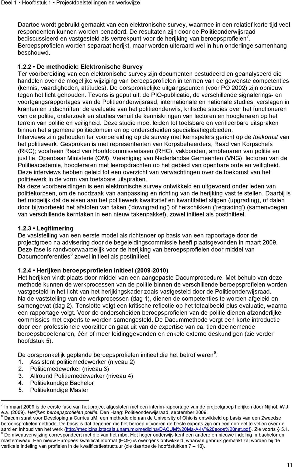 Beroepsprofielen worden separaat herijkt, maar worden uiteraard wel in hun onderlinge samenhang beschouwd. 1.2.