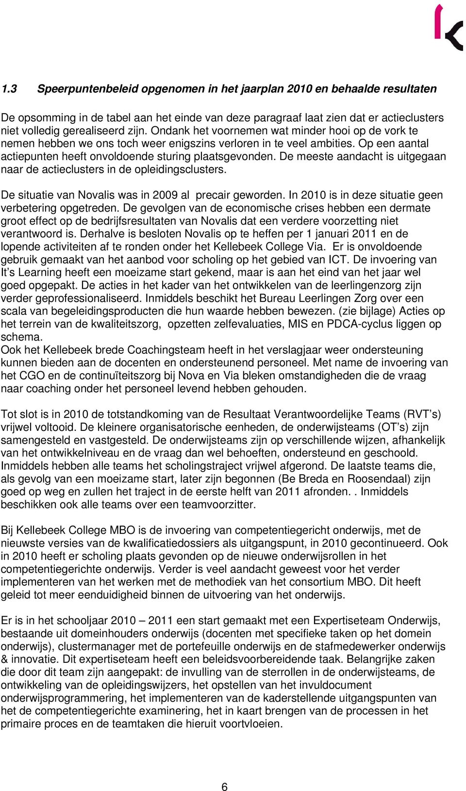 De meeste aandacht is uitgegaan naar de actieclusters in de opleidingsclusters. De situatie van Novalis was in 2009 al precair geworden. In 2010 is in deze situatie geen verbetering opgetreden.