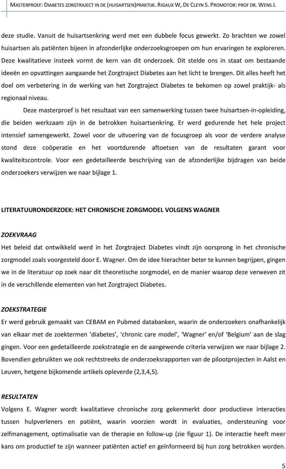 Dit alles heeft het doel om verbetering in de werking van het Zorgtraject Diabetes te bekomen op zowel praktijk- als regionaal niveau.