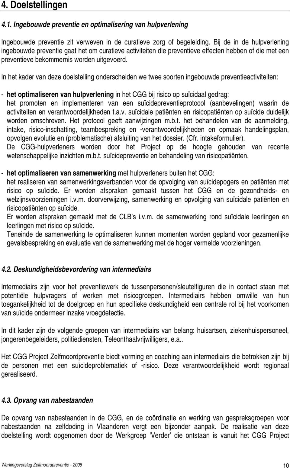 In het kader van deze doelstelling onderscheiden we twee soorten ingebouwde preventieactiviteiten: - het optimaliseren van hulpverlening in het CGG bij risico op suïcidaal gedrag: het promoten en