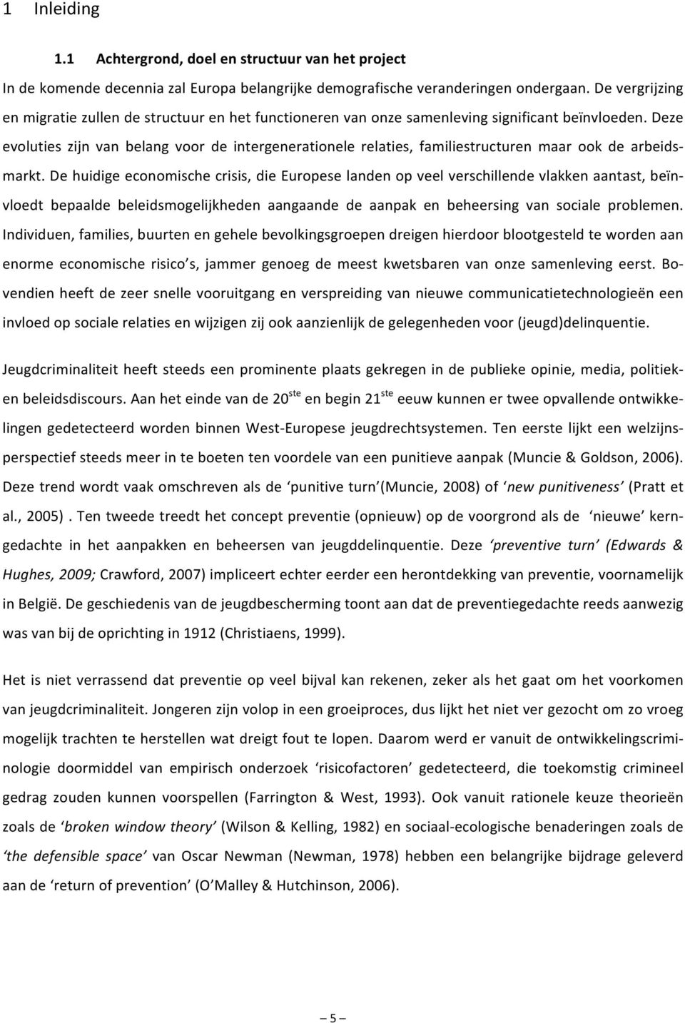 Deze evoluties zijn van belang voor de intergenerationele relaties, familiestructuren maar ook de arbeids- markt.