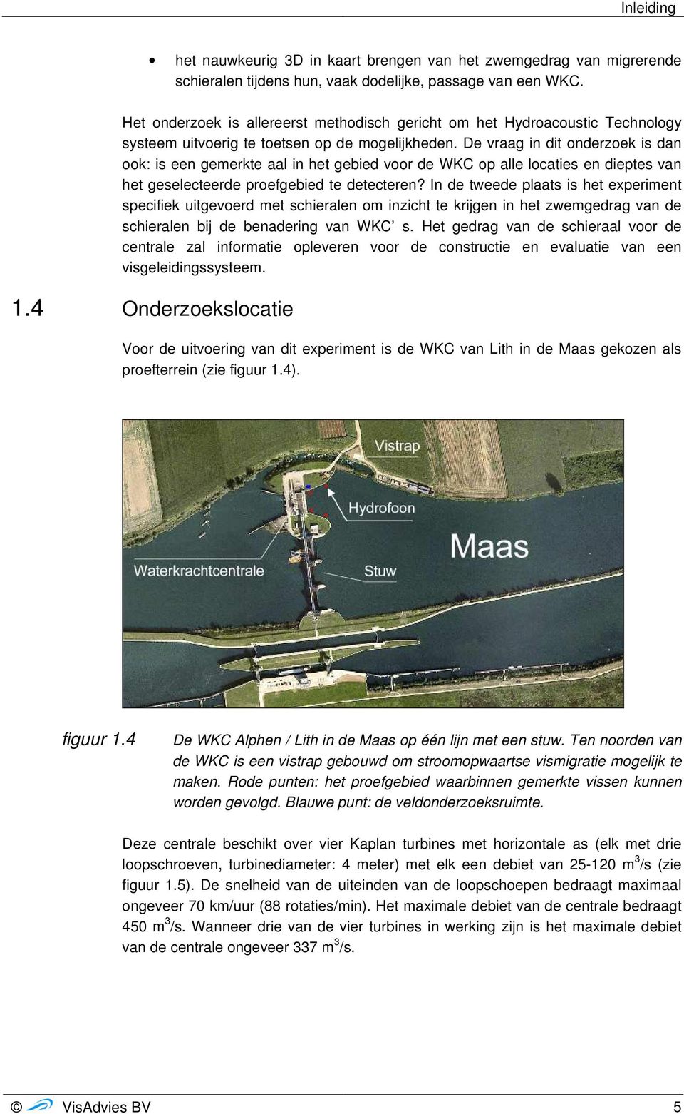 De vraag in dit onderzoek is dan ook: is een gemerkte aal in het gebied voor de WKC op alle locaties en dieptes van het geselecteerde proefgebied te detecteren?