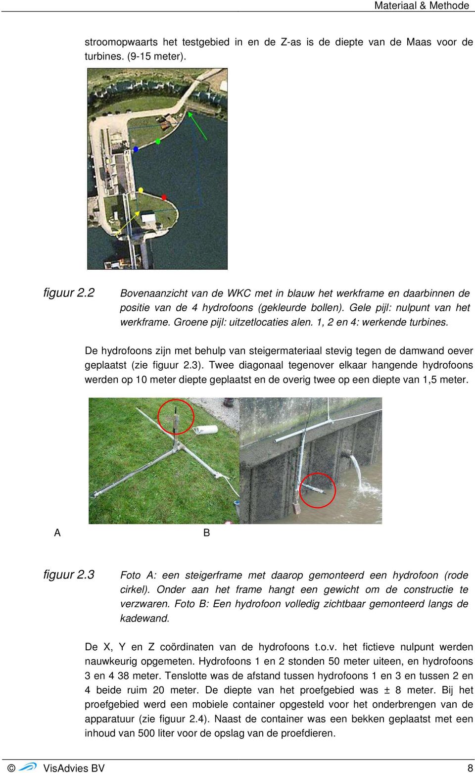 1, 2 en 4: werkende turbines. De hydrofoons zijn met behulp van steigermateriaal stevig tegen de damwand oever geplaatst (zie figuur 2.3).