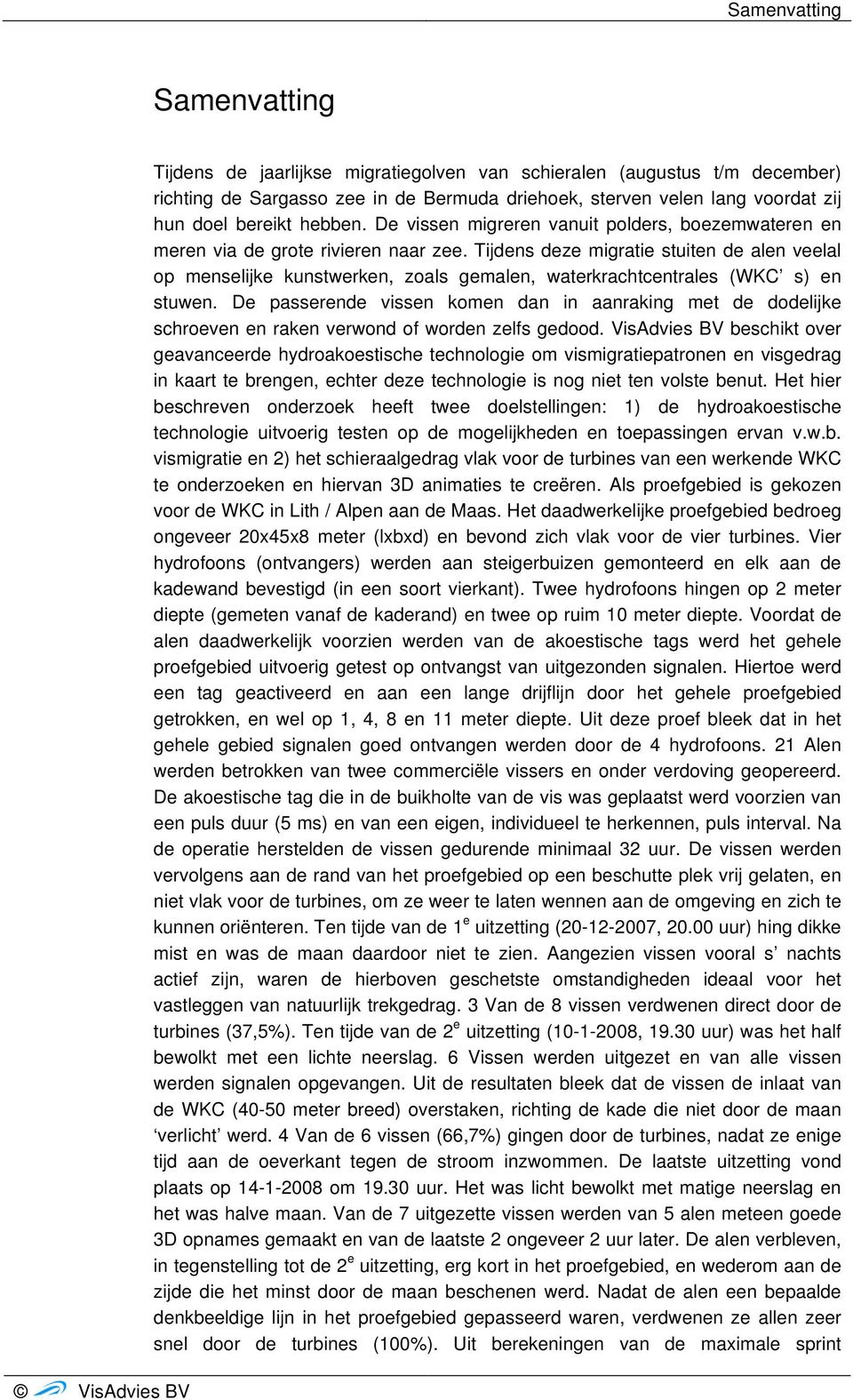 Tijdens deze migratie stuiten de alen veelal op menselijke kunstwerken, zoals gemalen, waterkrachtcentrales (WKC s) en stuwen.