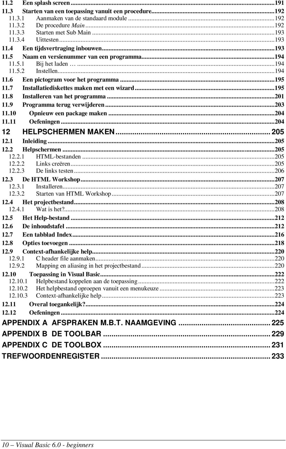 ..195 11.7 Installatiediskettes maken met een wizard...195 11.8 Installeren van het programma...201 11.9 Programma terug verwijderen...203 11.10 Opnieuw een package maken...204 11.11 Oefeningen.