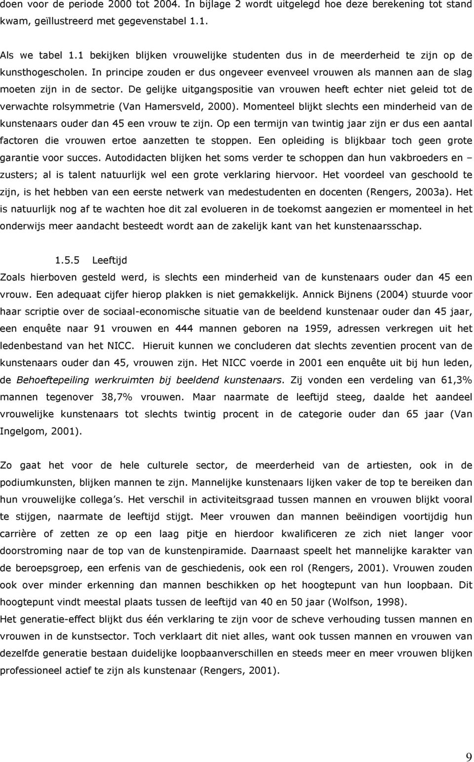 De gelijke uitgangspositie van vrouwen heeft echter niet geleid tot de verwachte rolsymmetrie (Van Hamersveld, 2000).