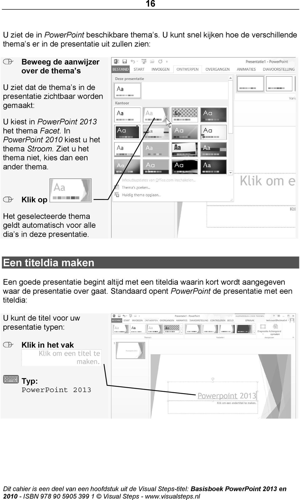 gemaakt: U kiest in PowerPoint 2013 het thema Facet. In PowerPoint 2010 kiest u het thema Stroom. Ziet u het thema niet, kies dan een ander thema.