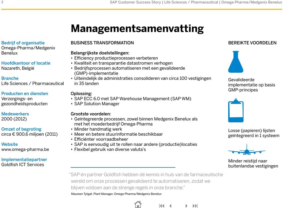 be Implementatiepartner Goldfish ICT Services BUSINESS TRANSFORMATION Belangrijkste doelstellingen: Efficiency productieprocessen verbeteren Kwaliteit en transparantie datastromen verhogen