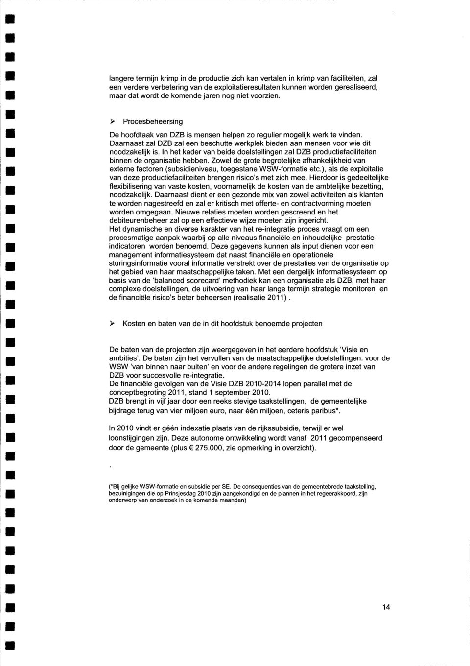 Daarnaast zal DZB zal een beschutte werkplek bieden aan mensen voor wie dit noodzakelijk is. In het kader van beide doelstellingen zal DZB productiefaciliteiten binnen de organisatie hebben.