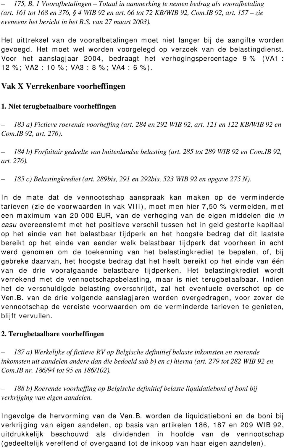 Het moet wel worden voorgelegd op verzoek van de belastingdienst. Voor het aanslagjaar 2004, bedraagt het verhogingspercentage 9 % (VA1 : 12 %; VA2 : 10 %; VA3 : 8 %; VA4 : 6 %).