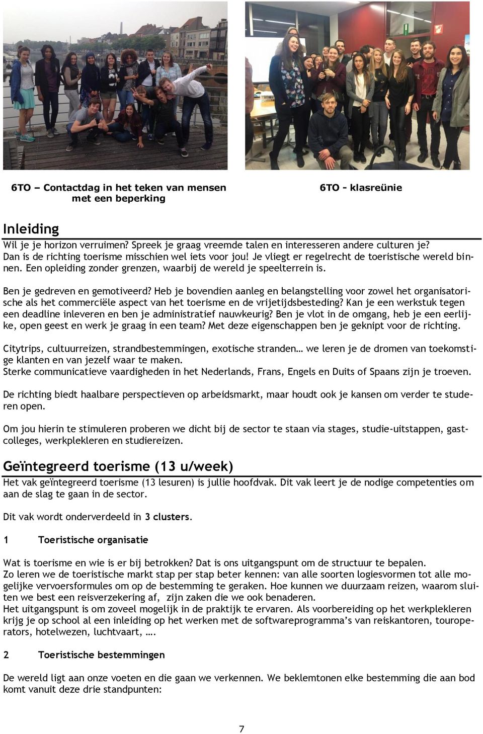 Ben je gedreven en gemotiveerd? Heb je bovendien aanleg en belangstelling voor zowel het organisatorische als het commerciële aspect van het toerisme en de vrijetijdsbesteding?