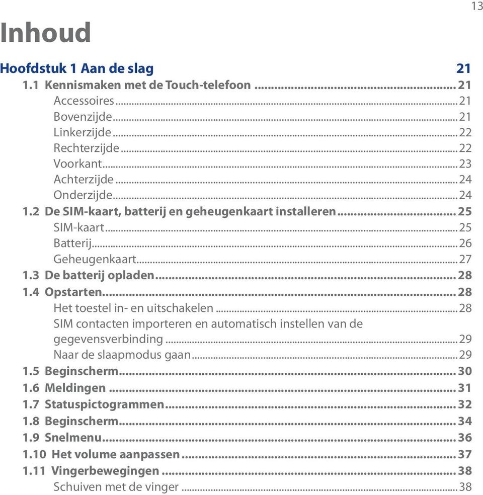 .. 28 Het toestel in- en uitschakelen...28 SIM contacten importeren en automatisch instellen van de gegevensverbinding...29 Naar de slaapmodus gaan...29 1.5 Beginscherm... 30 1.