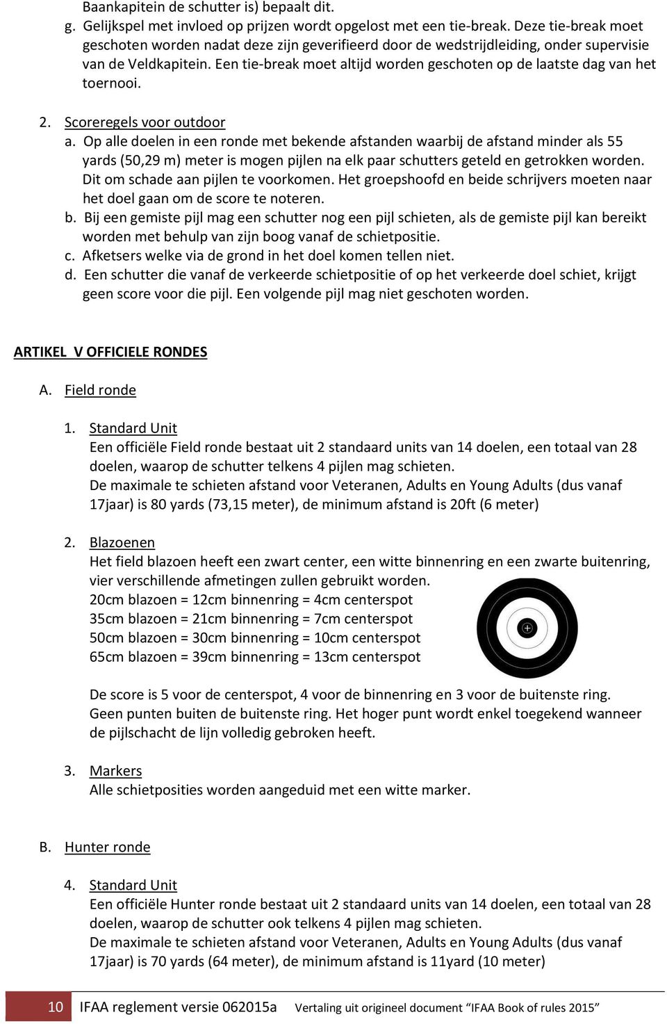 Een tie-break moet altijd worden geschoten op de laatste dag van het toernooi. 2. Scoreregels voor outdoor a.