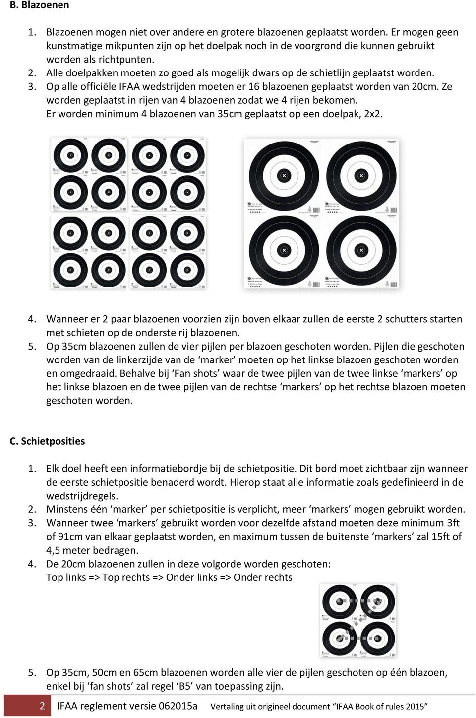 Alle doelpakken moeten zo goed als mogelijk dwars op de schietlijn geplaatst worden. 3. Op alle officiële IFAA wedstrijden moeten er 16 blazoenen geplaatst worden van 20cm.