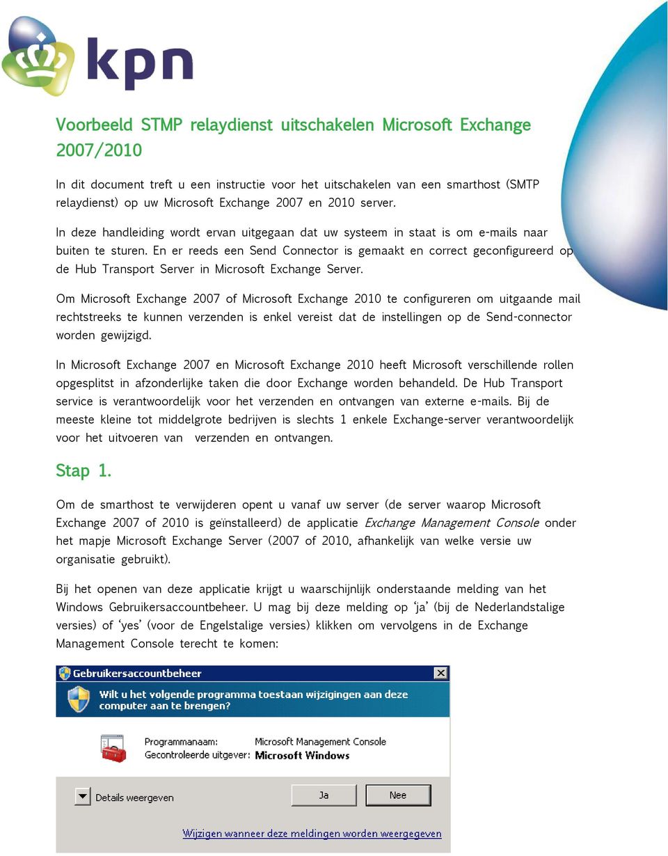 En er reeds een Send Connector is gemaakt en correct geconfigureerd op de Hub Transport Server in Microsoft Exchange Server.