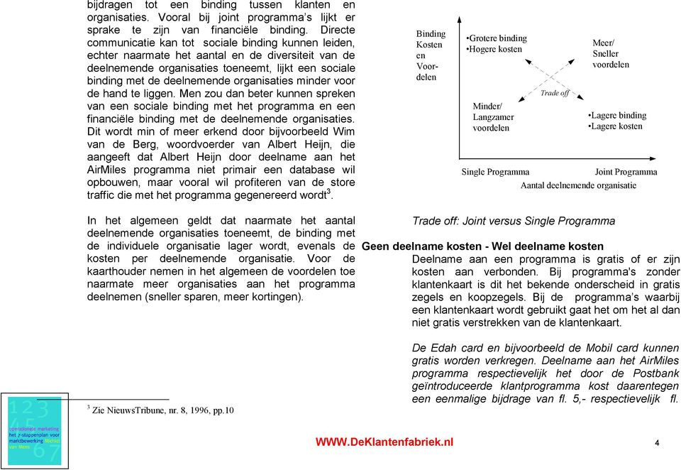 organisaties minder voor de hand te liggen. Men zou dan beter kunnen spreken van een sociale binding met het programma en een financiële binding met de deelnemende organisaties.