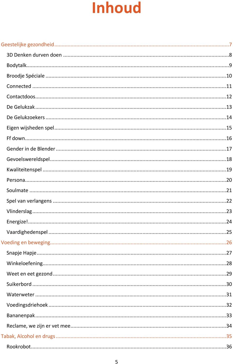 .. 20 Soulmate... 21 Spel van verlangens... 22 Vlinderslag... 23 Energize!... 24 Vaardighedenspel... 25 Voeding en beweging... 26 Snapje Hapje.