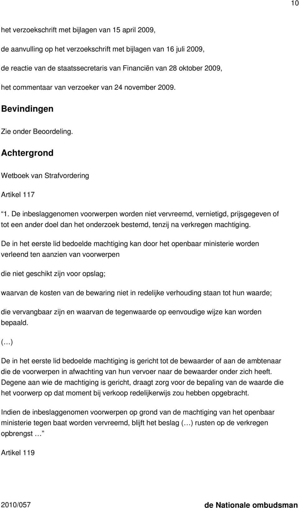 De inbeslaggenomen voorwerpen worden niet vervreemd, vernietigd, prijsgegeven of tot een ander doel dan het onderzoek bestemd, tenzij na verkregen machtiging.