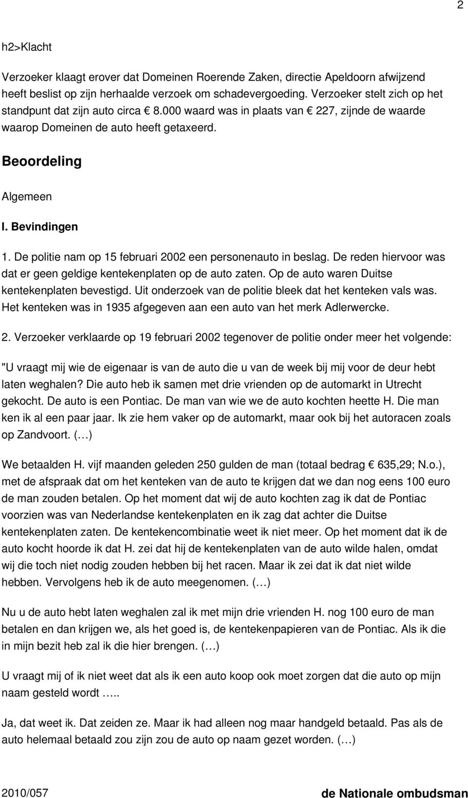 De politie nam op 15 februari 2002 een personenauto in beslag. De reden hiervoor was dat er geen geldige kentekenplaten op de auto zaten. Op de auto waren Duitse kentekenplaten bevestigd.